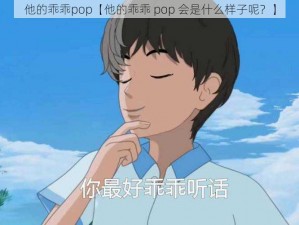 他的乖乖pop【他的乖乖 pop 会是什么样子呢？】