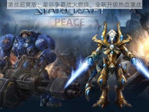 银河激战超爽版：星际争霸战火燃烧，全新升级热血激战无限