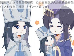 丕丕漫画登录页面免费漫画在线【丕丕漫画登录页面免费漫画在线，这里汇聚了各种类型的漫画，让你一次看过瘾】