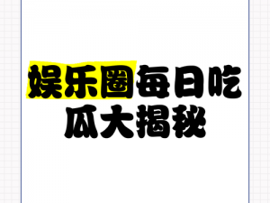 吃瓜网免费吃瓜独家揭秘：最新最热的娱乐资讯一手掌握