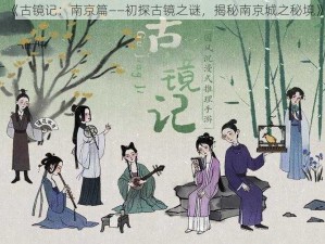 《古镜记：南京篇——初探古镜之谜，揭秘南京城之秘境》