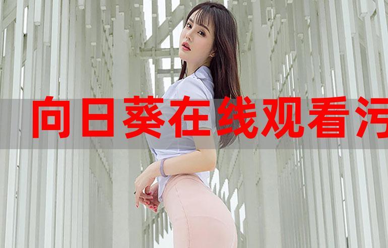 污污的视频能看 j,无广告,不收费,让你一次看个够