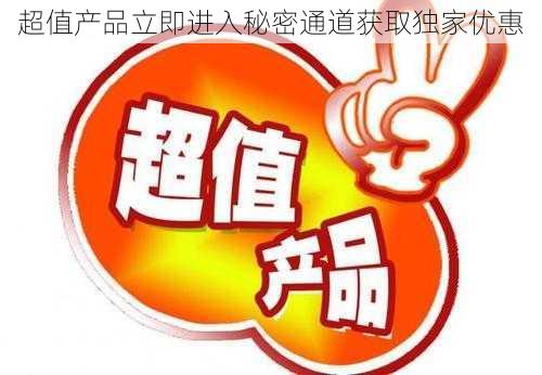 超值产品立即进入秘密通道获取独家优惠