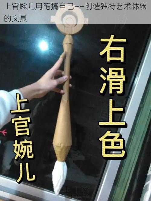 上官婉儿用笔搞自己——创造独特艺术体验的文具