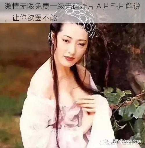 激情无限免费一级无码婬片 A 片毛片解说,让你欲罢不能