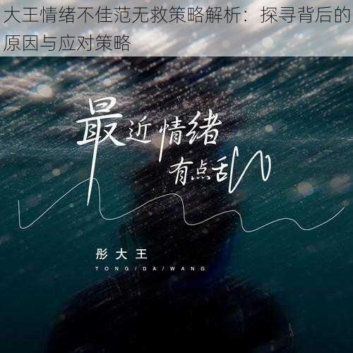 大王情绪不佳范无救策略解析:探寻背后的原因与应对策略