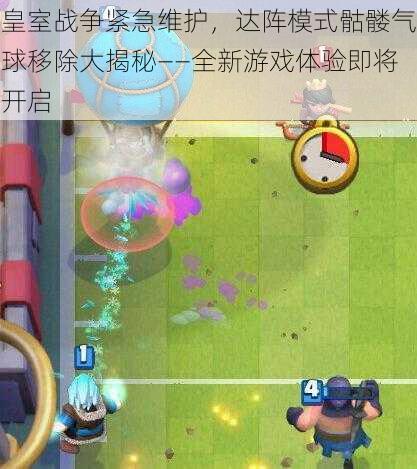 皇室战争紧急维护,达阵模式骷髅气球移除大揭秘——全新游戏体验即将开启