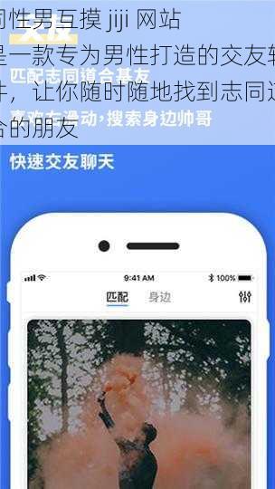 同性男互摸 jiji 网站是一款专为男性打造的交友软件，让你随时随地找到志同道合的朋友