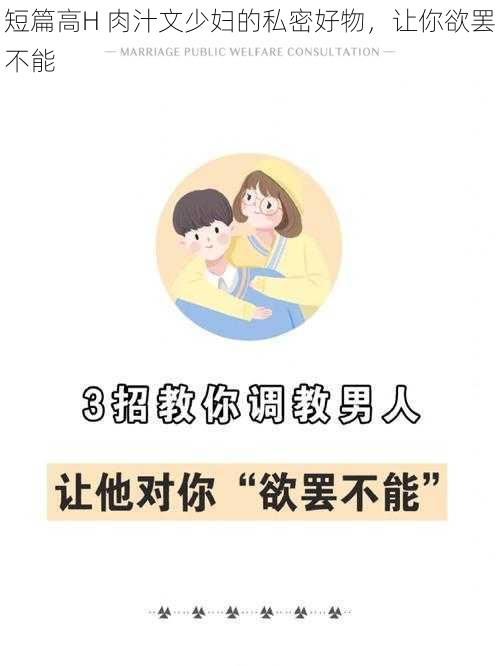短篇高H 肉汁文少妇的私密好物,让你欲罢不能