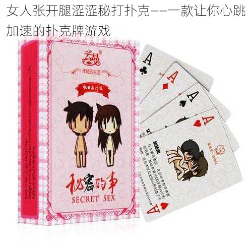 女人张开腿涩涩秘打扑克——一款让你心跳加速的扑克牌游戏
