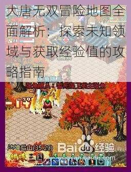 大唐无双冒险地图全面解析：探索未知领域与获取经验值的攻略指南