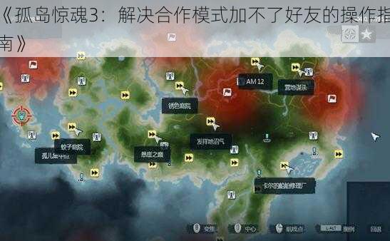 《孤岛惊魂3：解决合作模式加不了好友的操作指南》