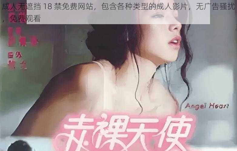 成人无遮挡 18 禁免费网站，包含各种类型的成人影片，无广告骚扰，免费观看