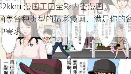 52kkm 漫画工囗全彩内番漫画，涵盖各种类型的精彩漫画，满足你的各种需求