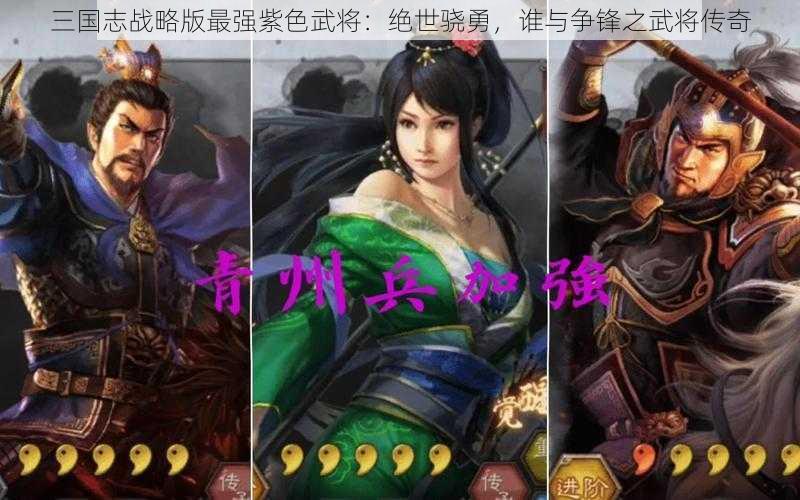 三国志战略版最强紫色武将：绝世骁勇，谁与争锋之武将传奇