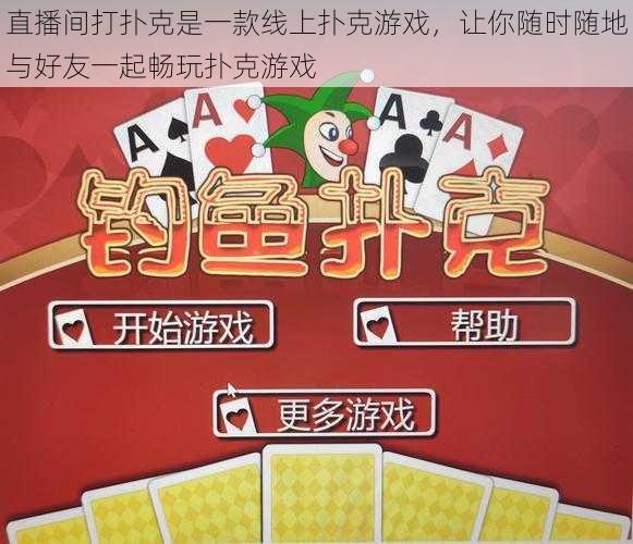 直播间打扑克是一款线上扑克游戏,让你随时随地与好友一起畅玩扑克游戏