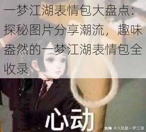 一梦江湖表情包大盘点：探秘图片分享潮流，趣味盎然的一梦江湖表情包全收录