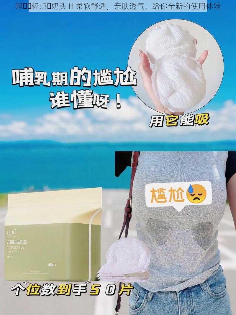 啊⋯⋯轻点⋯奶头 H 柔软舒适，亲肤透气，给你全新的使用体验