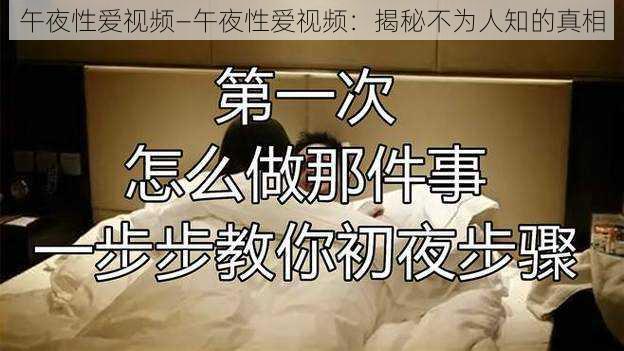 午夜性爱视频—午夜性爱视频：揭秘不为人知的真相