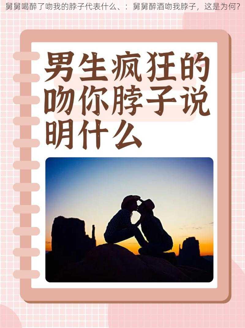 舅舅喝醉了吻我的脖子代表什么、：舅舅醉酒吻我脖子，这是为何？