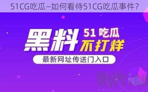 51CG吃瓜—如何看待51CG吃瓜事件？