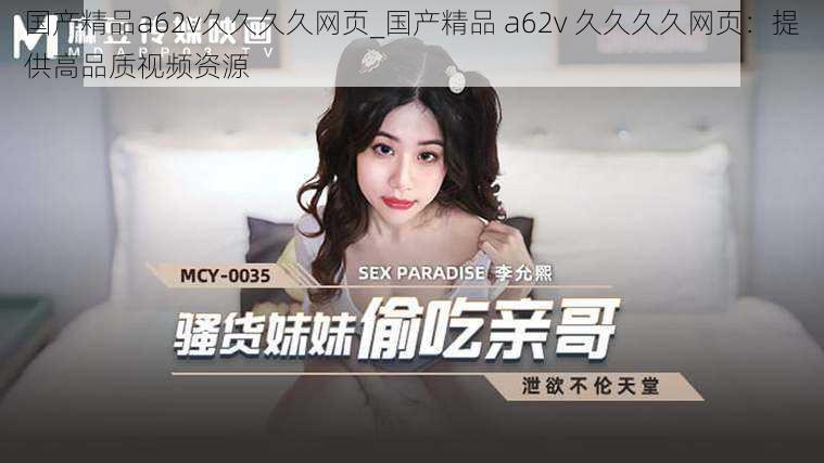 国产精品a62v久久久久网页_国产精品 a62v 久久久久网页:提供高品质视频资源