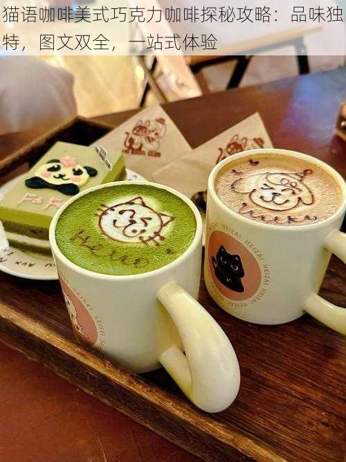 猫语咖啡美式巧克力咖啡探秘攻略:品味独特,图文双全,一站式体验