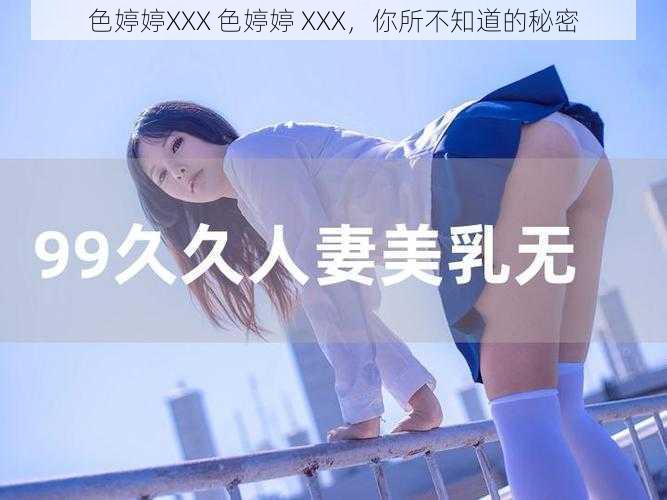 色婷婷XXX 色婷婷 XXX，你所不知道的秘密