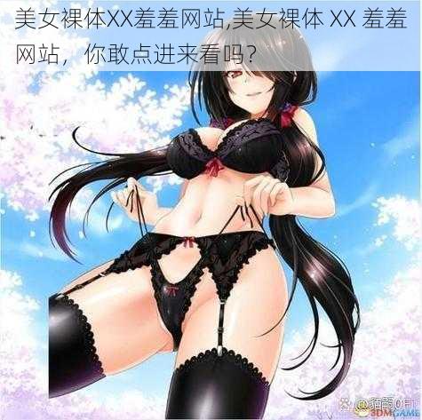 美女裸体XX羞羞网站,美女裸体 XX 羞羞网站，你敢点进来看吗？