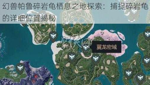 幻兽帕鲁碎岩龟栖息之地探索：捕捉碎岩龟的详细位置揭秘