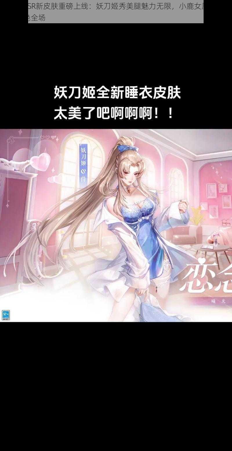 阴阳师SSR新皮肤重磅上线:妖刀姬秀美腿魅力无限,小鹿女原画英雄救美惊艳全场