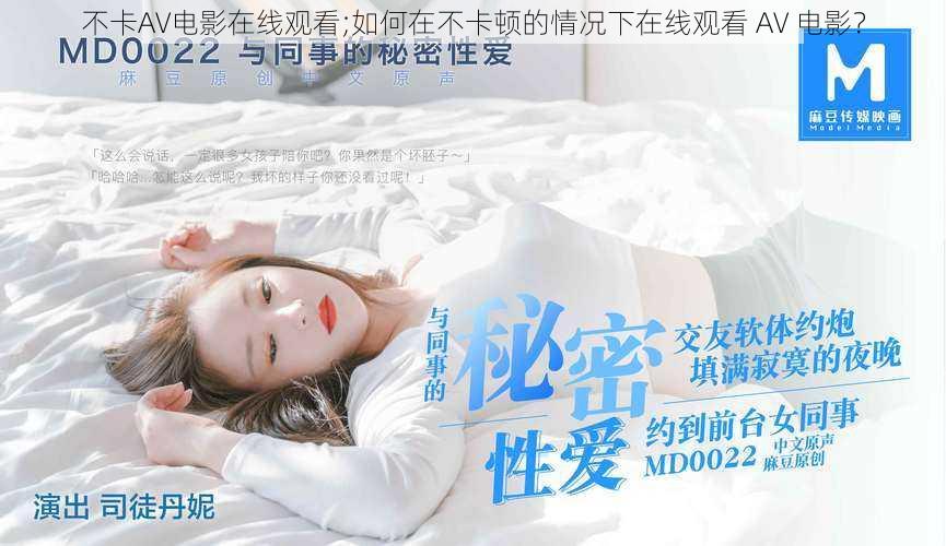 不卡AV电影在线观看;如何在不卡顿的情况下在线观看 AV 电影?