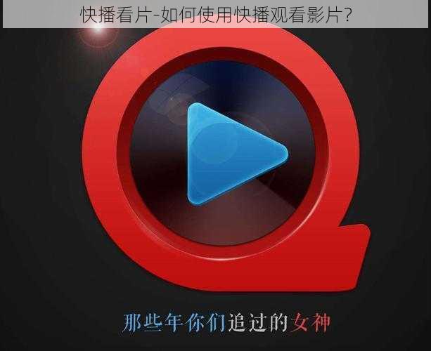 快播看片-如何使用快播观看影片?