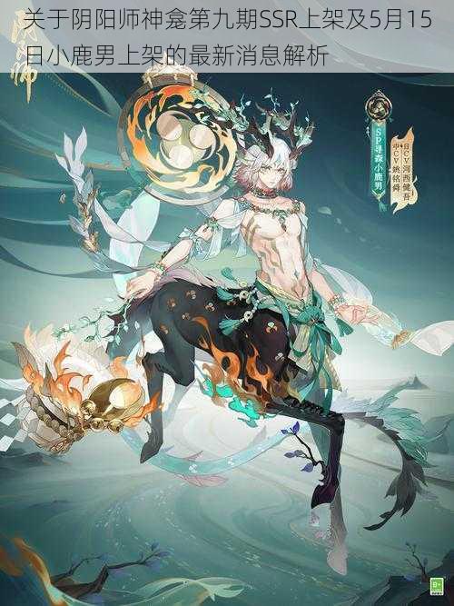 关于阴阳师神龛第九期SSR上架及5月15日小鹿男上架的最新消息解析