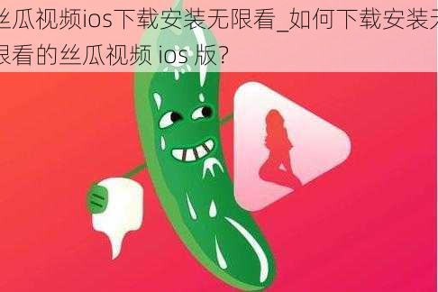 丝瓜视频ios下载安装无限看_如何下载安装无限看的丝瓜视频 ios 版？