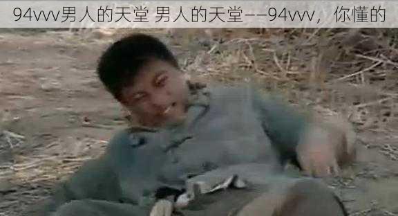 94vvv男人的天堂 男人的天堂——94vvv，你懂的