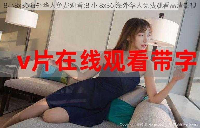 8小8x36海外华人免费观看;8 小 8x36 海外华人免费观看高清影视