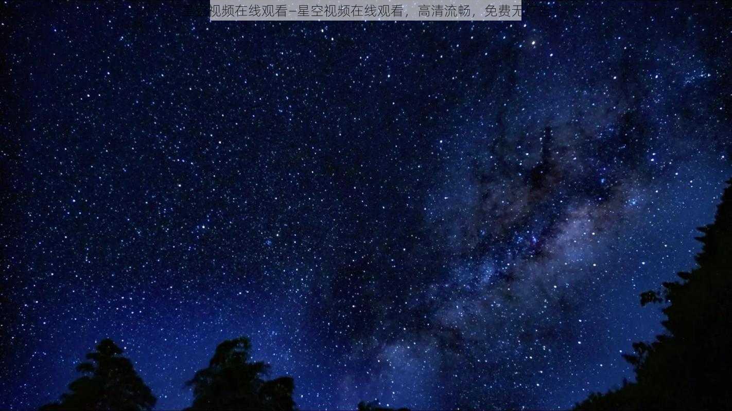 星空视频在线观看—星空视频在线观看，高清流畅，免费无广告