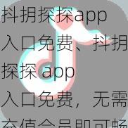 抖抈探探app入口免费、抖抈探探 app 入口免费，无需充值会员即可畅享全部功能