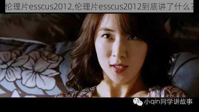 伦理片esscus2012,伦理片esscus2012到底讲了什么？