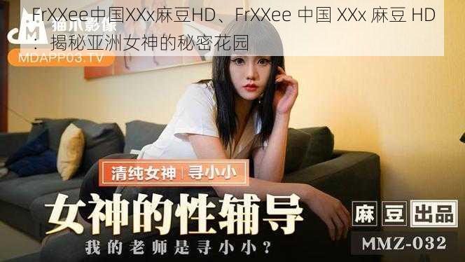 FrXXee中国XXx麻豆HD、FrXXee 中国 XXx 麻豆 HD：揭秘亚洲女神的秘密花园