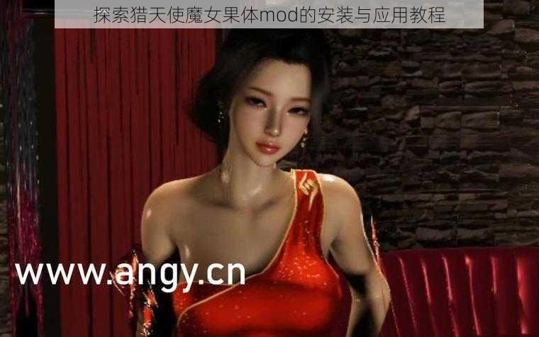 探索猎天使魔女果体mod的安装与应用教程