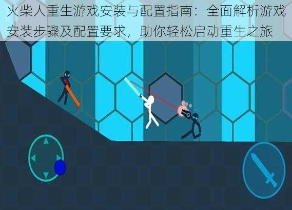 火柴人重生游戏安装与配置指南：全面解析游戏安装步骤及配置要求，助你轻松启动重生之旅