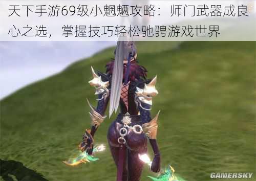 天下手游69级小魍魉攻略：师门武器成良心之选，掌握技巧轻松驰骋游戏世界